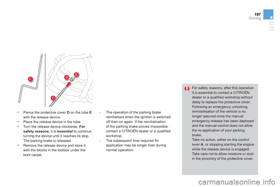 Citroen DS4 RHD 2011.5 1.G Owners Manual Driving
�)Pierce the protective cover  Don the tube  Ewith the release device. �)Place the release device in the tube.�)Turn the release device clockwise  .   For 
safety reasons, it is essentialto co