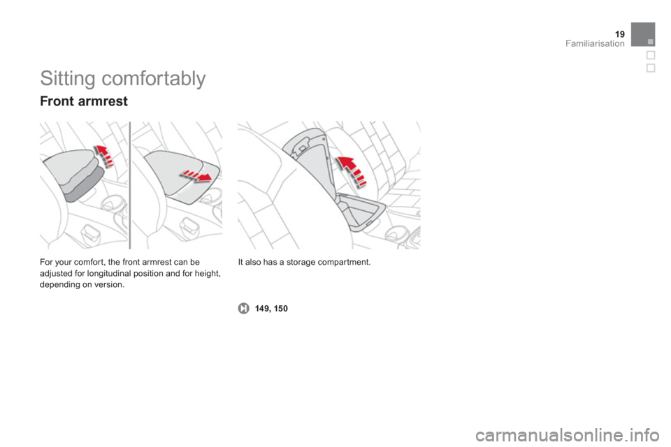 Citroen DS4 RHD 2011.5 1.G Owners Guide 19Familiarisation
  For your comfor t, the front armrest can be
adjusted for longitudinal position and for height,
depending on version.  
 
 
Front armrest 
14 9, 15 0
It also has a storage compar tm