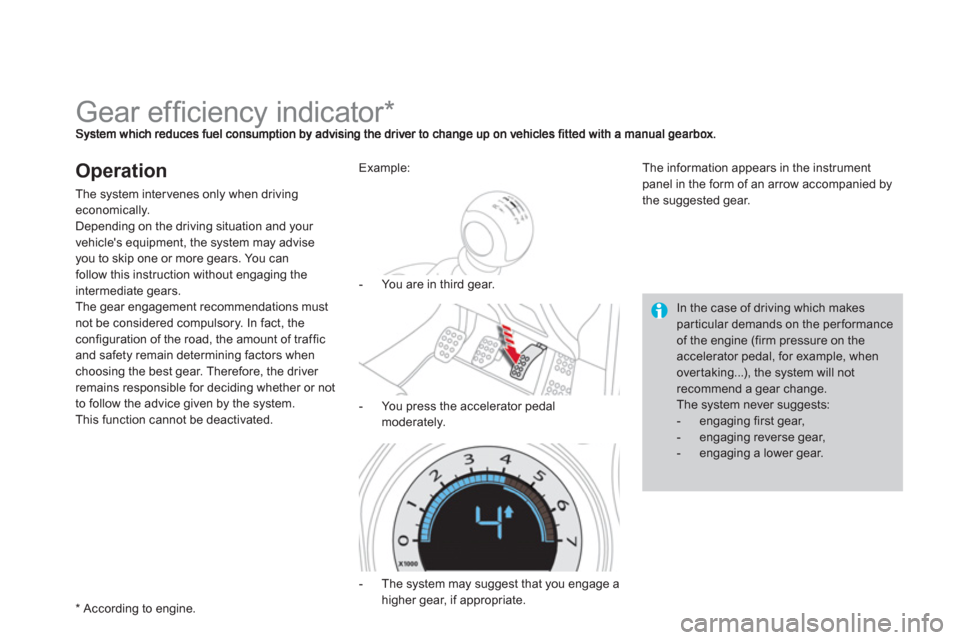 Citroen DS4 RHD 2011.5 1.G User Guide    
 
 
 
 
 
 
 
 
 
 
Gear efﬁ ciency indicator *  
Operation
The system intervenes only when driving economically.
Depending on the driving situation and your 
vehicles equipment, the s
ystem ma