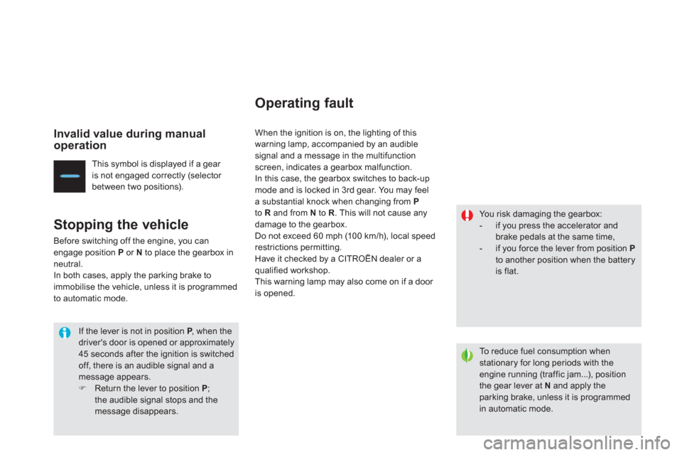 Citroen DS4 RHD 2011.5 1.G Owners Manual Invalid value during manualoperation
This symbol is displayed if a gear 
is not engaged correctly (selector 
between two positions).  
 
Stopping the vehicle
Before switching off the engine, you canen