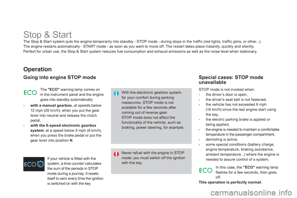 Citroen DS4 RHD 2011.5 1.G Owners Manual    
 
 
 
 
 
 
 
 
 
 
Stop & Start The Stop & Start system puts the engine temporarily into standby - STOP mode - during stops in the traffic (red lights, traffic jams, or other...).
The engine rest