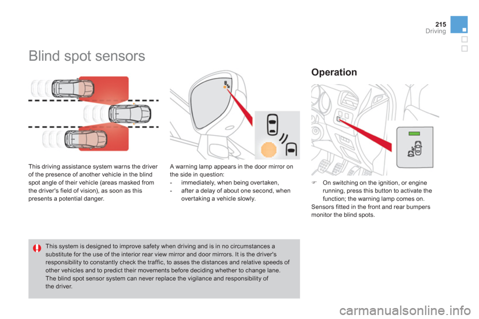 Citroen DS4 RHD 2011.5 1.G Owners Guide 215
Driving
Blind spot sensors
This driving assistance system warns the driver
of the presence of another vehicle in the blind
spot angle of their vehicle (areas masked from
Citroen DS4 RHD 2011.5 1.G Owners Guide 215
Driving
Blind spot sensors
This driving assistance system warns the driver
of the presence of another vehicle in the blind
spot angle of their vehicle (areas masked from