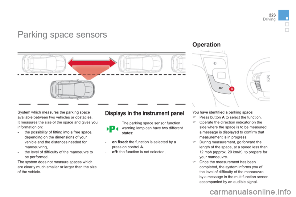 Citroen DS4 RHD 2011.5 1.G Owners Manual 223Driving
   
 
 
 
 
Parking space sensors 
 
 
System which measures the parking space available between two vehicles or obstacles. 
It measures the size of the space and gives you
information on: 