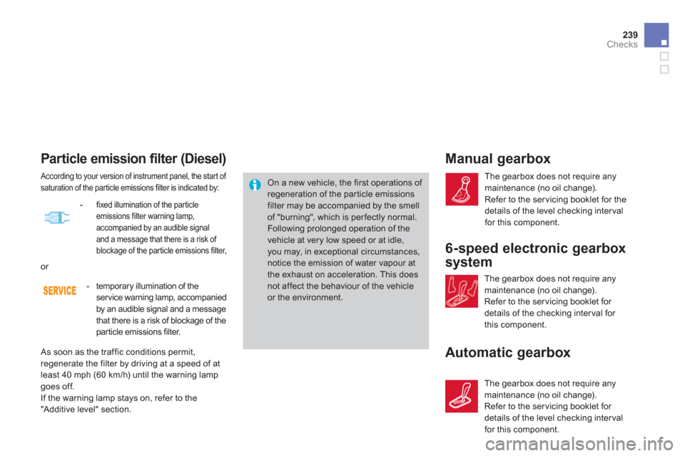 Citroen DS4 RHD 2011.5 1.G Owners Manual 239Checks
Par ticle emission filter (Diesel)
On a new vehicle, the first operations of regeneration of the par ticle emissions filter may be accompanied by the smell of "burning", w hic h is per fec t