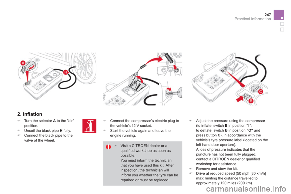 Citroen DS4 RHD 2011.5 1.G Owners Manual 247Practical information
   
2. Inﬂ ation
�) 
 Adjust the pressure using the compressor (to inflate: switch  B 
 in position  "I" ; 
to deflate: switch  B   in position  "O"and press button  C), in 