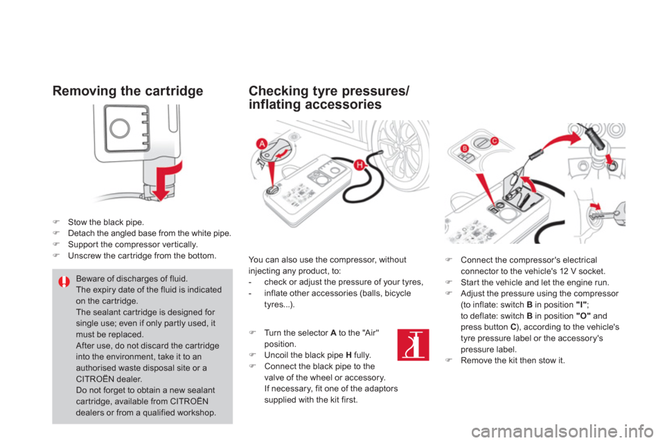 Citroen DS4 RHD 2011.5 1.G Owners Manual Removing the cartridge 
�)Stow the black pipe.�)Detach the angled base from the white pipe. �)Suppor t the compressor ver tically.�)Unscrew the car tridge from the bottom.  
 
 
 
Checking tyre pressu