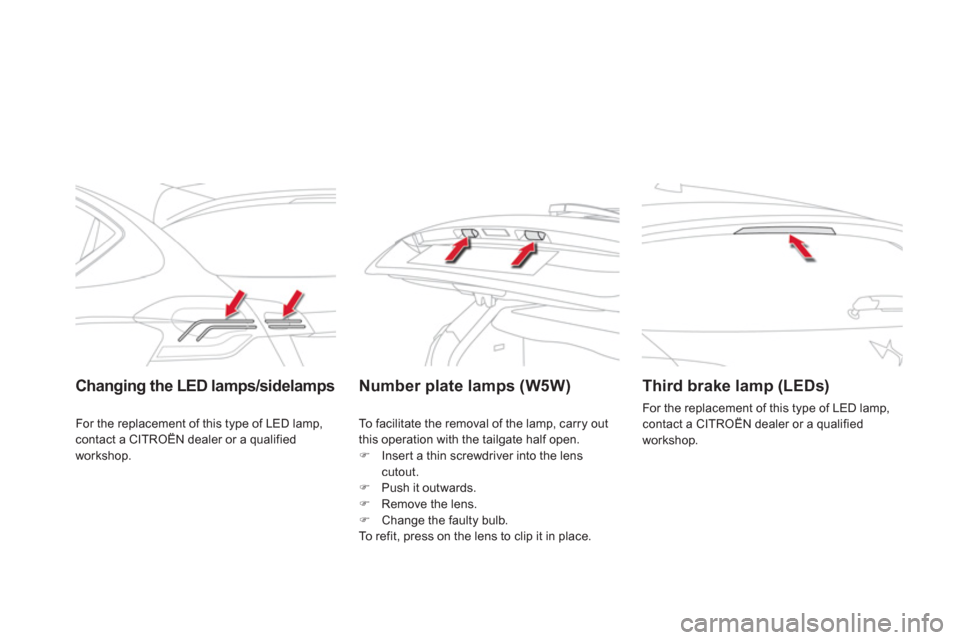 Citroen DS4 RHD 2011.5 1.G Owners Manual Changing the LED lamps/sidelamps Number plate lamps (W5W)
Third brake lamp (LEDs)
For the replacement of this type of LED lamp,contact a CITROËN dealer or a qualified
workshop. For the rep Citroen DS4 RHD 2011.5 1.G Owners Manual Changing the LED lamps/sidelamps Number plate lamps (W5W)
Third brake lamp (LEDs)
For the replacement of this type of LED lamp,contact a CITROËN dealer or a qualified
workshop. For the rep