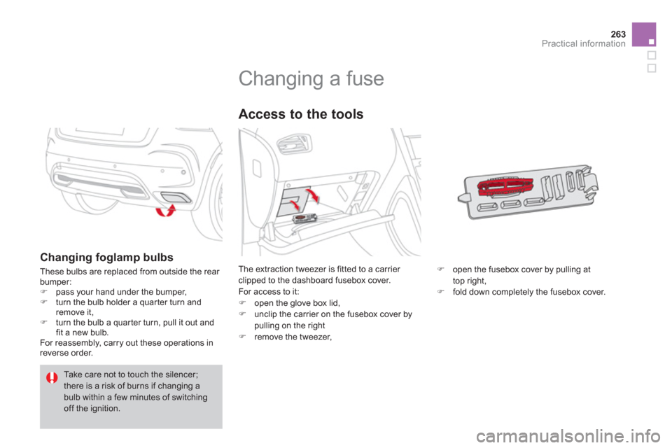 Citroen DS4 RHD 2011.5 1.G Owners Manual 263Practical information
   
 
 
 
 
 
 
 
 
 
 
 
 
 
 
 
 
 
 
 
Changing a fuse 
The extraction tweezer is fitted to a carrier clipped to the dashboard fusebox cover. 
For access to it: �)   open t