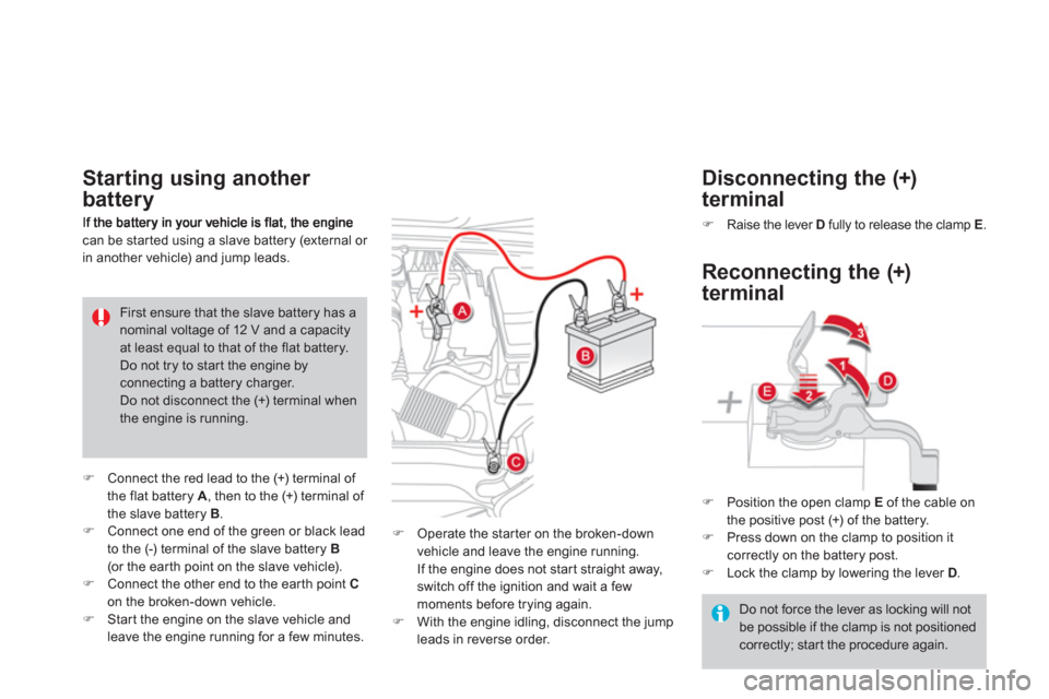 Citroen DS4 RHD 2011.5 1.G Owners Manual can be star ted using a slave battery (external or 
in another vehicle
) and jump leads. 
Starting using another 
battery 
�)Connect the red lead to the (+) terminal of 
the flat battery  A, then to t