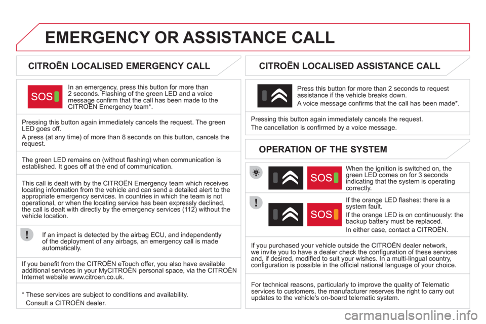 Citroen DS4 RHD 2011.5 1.G Owners Manual EMERGENCY OR ASSISTANCE CALL
   
 
 
 
 
 
 
CITROËN LOCALISED EMERGENCY CALL  
In an emergency, press this button for more than2 seconds. Flashing of the green LED and a voice message conﬁ rm that