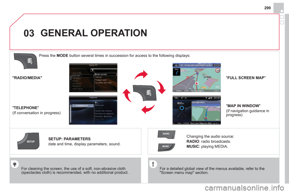 Citroen DS4 RHD 2011.5 1.G Owners Manual 299
03
   
For a detailed global view of the menus available, refer to the"Screen menu map" section.  
  
 
For cleaning the screen, the use of a soft, non-abrasive cloth (spectacles cloth) is recomme