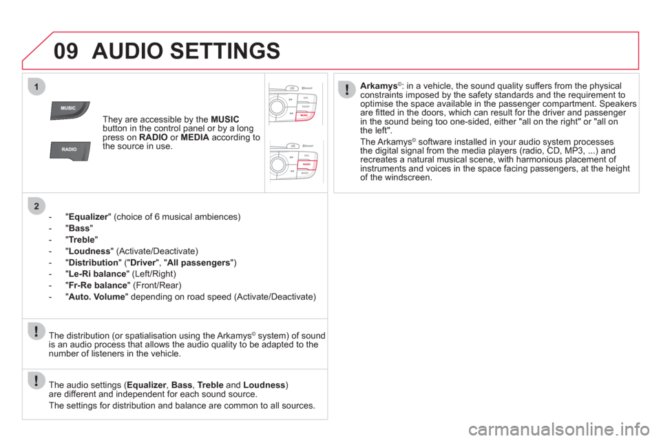 Citroen DS4 RHD 2011.5 1.G Owners Manual 09
1
2
AUDIO SETTINGS 
They are accessible by the  MUSIC
button in the control panel or by a longpress on  RADIO 
 or MEDIAaccording to
the source in use.
-  " 
Equalizer" (choice of 6 musical ambienc