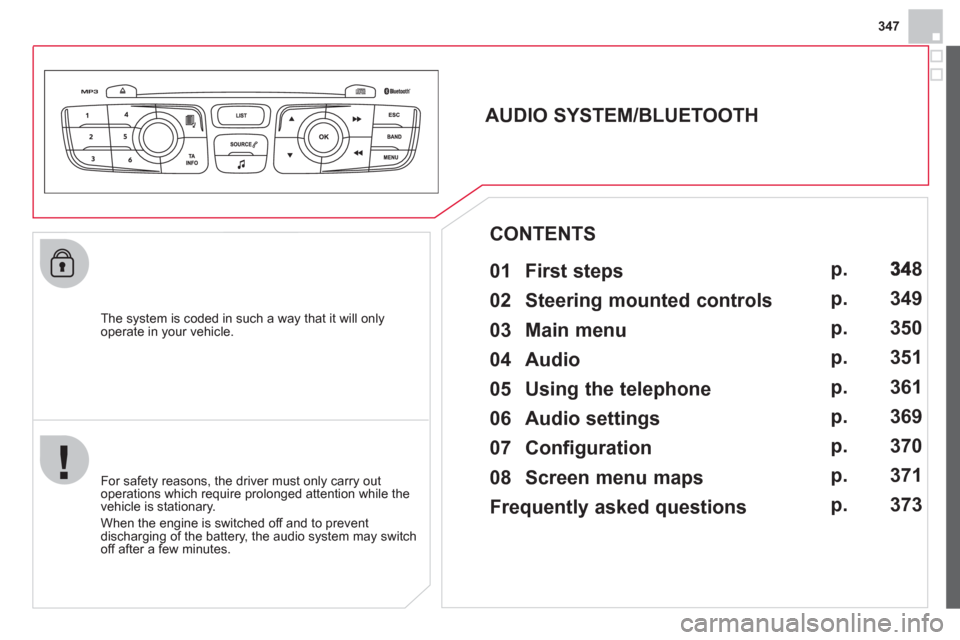 Citroen DS4 RHD 2011.5 1.G Owners Manual 347
   The system is coded in such a way that it will only 
operate in your vehicle.  
 
 
 
 
 
 
 
AUDIO SYSTEM/BLUETOOTH 
   
01  First steps   
 
 
For safety reasons, the driver must only carry o