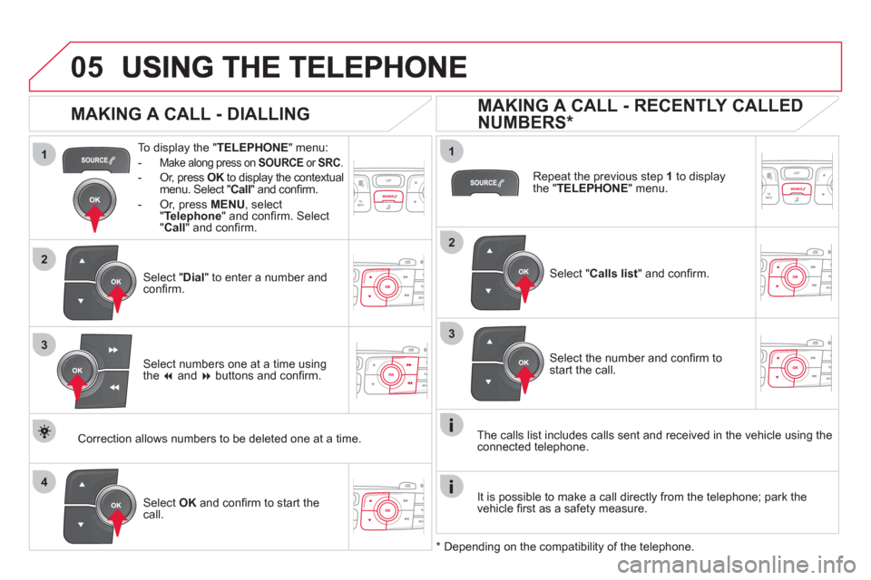 Citroen DS4 RHD 2011.5 1.G User Guide
1
2
1
4
2
33
05
To display the "TELEPHONE
" menu:
-
Make along press on SOURCE
or SRC.
- Or, press OK
to display the contextual Kmenu. Select "Call" and confi rm.
-
Or, press MENU
, Citroen DS4 RHD 2011.5 1.G User Guide
1
2
1
4
2
33
05
To display the "TELEPHONE
" menu:
-
Make along press on SOURCE
or SRC.
- Or, press OK
to display the contextual Kmenu. Select "Call" and confi rm.
-
Or, press MENU
,