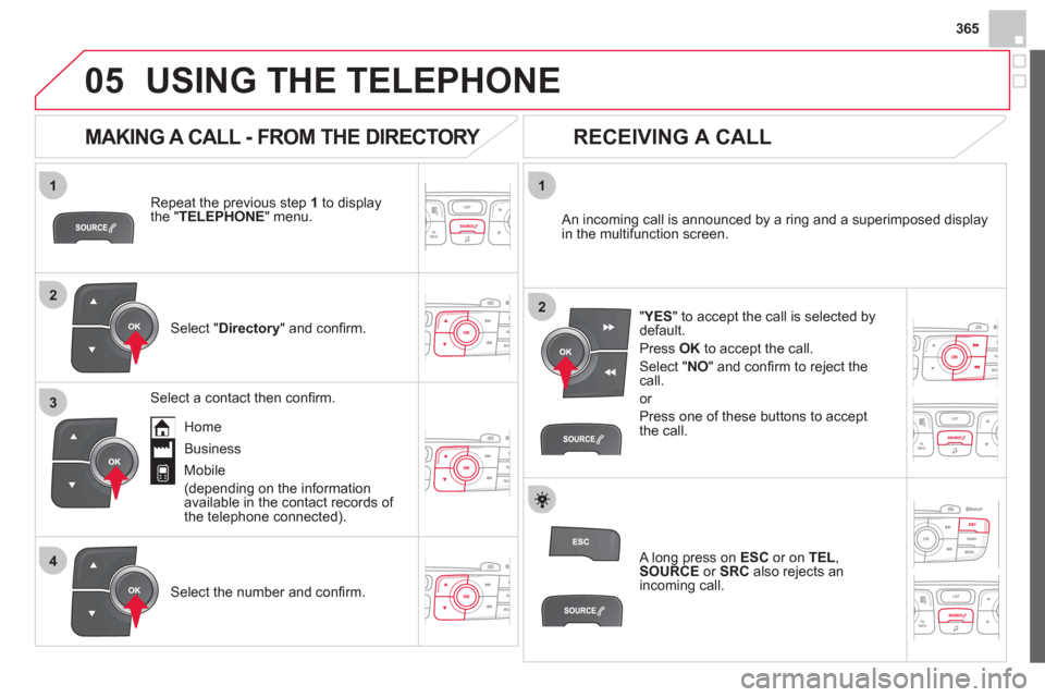 Citroen DS4 RHD 2011.5 1.G User Guide
365
1
2
1
4
2
3
05USING THE TELEPHONE
Repeat the previous step 1to display
the " TELEPHONE" menu.
Select "Directory
" and confi rm.
An incoming call is announced by a ring and a sup Citroen DS4 RHD 2011.5 1.G User Guide
365
1
2
1
4
2
3
05USING THE TELEPHONE
Repeat the previous step 1to display
the " TELEPHONE" menu.
Select "Directory
" and confi rm.
An incoming call is announced by a ring and a sup