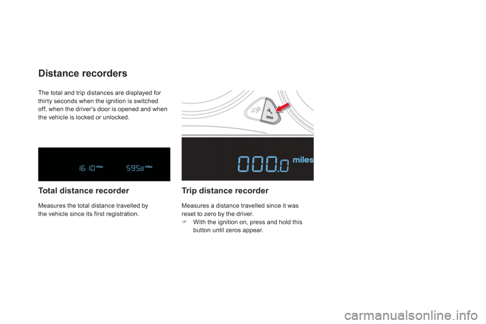 Citroen DS4 RHD 2011.5 1.G Workshop Manual The total and trip distances are displayed for 
thirty seconds when the ignition is switchedoff, when the drivers door is opened and when
the vehicle is locked or unlocked. 
Distance recorders
Total 