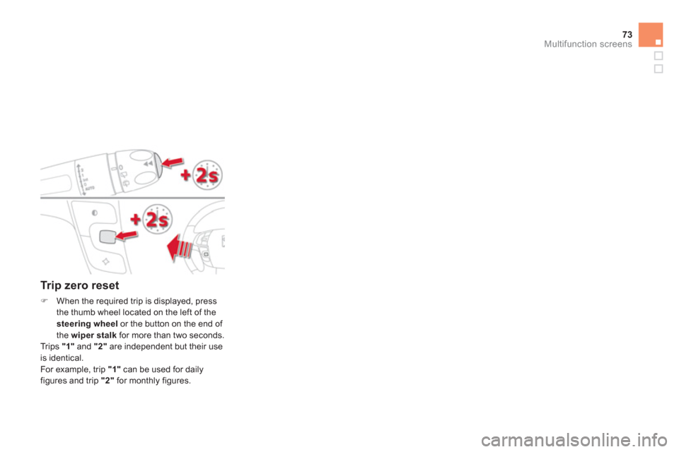 Citroen DS4 RHD 2011.5 1.G Owners Manual 73Multifunction screens
   
Tr ip zero reset
�)When the required trip is displayed, press 
th
e thumb wheel located on the left of the 
steering wheel 
 or the button on the end of 
the wiper stalk 
 