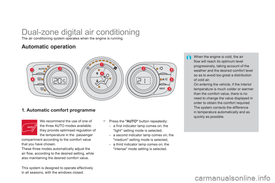 Citroen DS4 RHD 2011.5 1.G Owners Guide    
 
 
 
 
Dual-zone digital air conditioning The air conditioning system operates when the engine is running.
Automatic operation 
1. Automatic comfort programme
We recommend the use of one of 
the 
