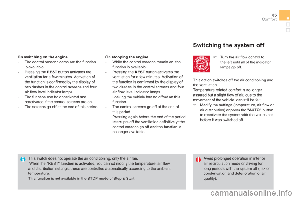Citroen DS4 RHD 2011.5 1.G Owners Guide 85
Comfort
   
Switching the system off 
�) 
 Turn the air flow control tothe left until all of the indicator 
lamps go off.  
 
This switch does not operate the air conditioning, only the air fan.   