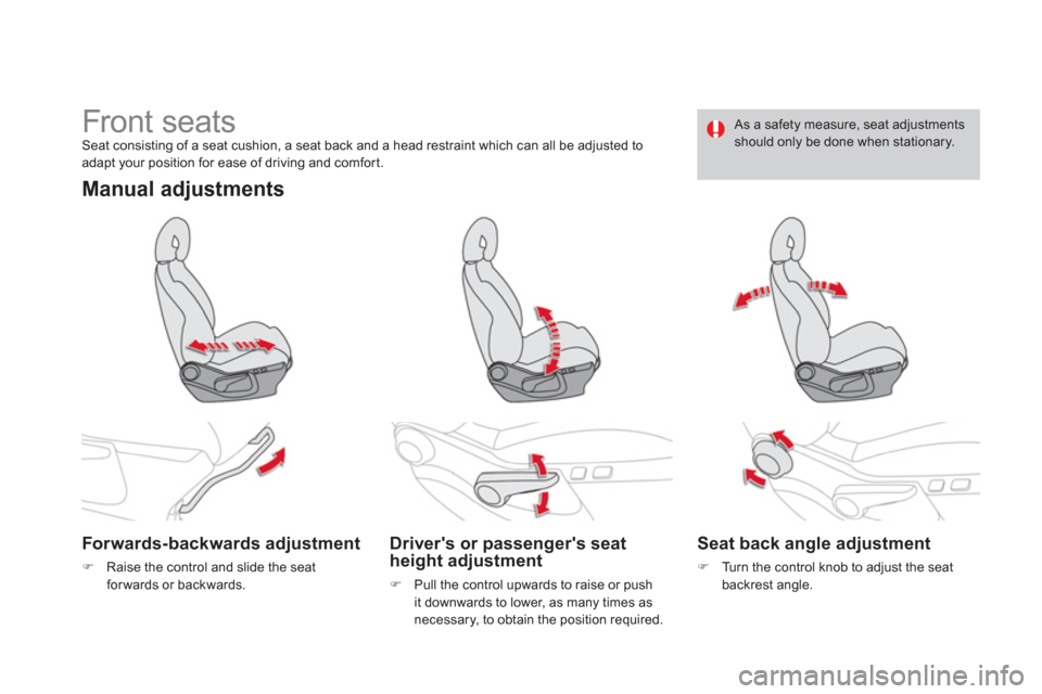 Citroen DS4 RHD 2011.5 1.G Owners Manual    
 
 
 
 
 
 
 
Front seats Seat consisting of a seat cushion, a seat back and a head restraint which can all be adjusted to adapt your position for ease of driving and comfort.  
Manual adjustments