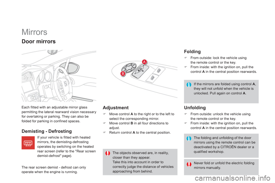 Citroen DS4 RHD 2011.5 1.G Owners Guide    
 
 
 
 
Mirrors 
Each fitted with an adjustable mirror glasspermitting the lateral rear ward vision necessary for overtaking or parking. They can also be
folded for parking in confined spaces.
Dem