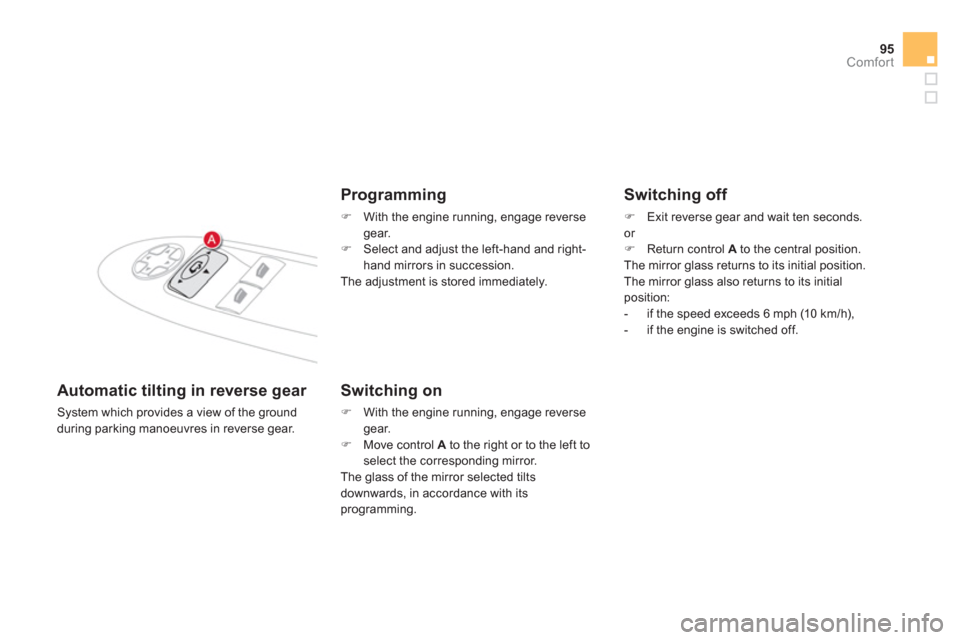 Citroen DS4 RHD 2011.5 1.G Owners Manual 95
Comfort
Automatic tilting in reverse gear 
 System which provides a view of the ground
during parking manoeuvres in reverse gear.
Programming 
�)   With the engine running, engage reversegear. �) 
