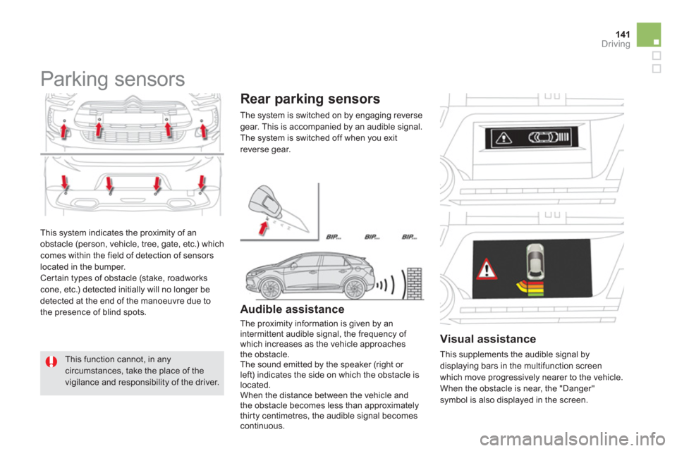 Citroen DS5 HYBRID4 RHD 2011.5 1.G Owners Manual 141Driving
This system indicates the proximity of an
obstacle (person, vehicle, tree, gate, etc.) which comes within the field of detection of sensorslocated in the bumper.
Certain types of obstac Citroen DS5 HYBRID4 RHD 2011.5 1.G Owners Manual 141Driving
This system indicates the proximity of an
obstacle (person, vehicle, tree, gate, etc.) which comes within the field of detection of sensorslocated in the bumper.
Certain types of obstac
