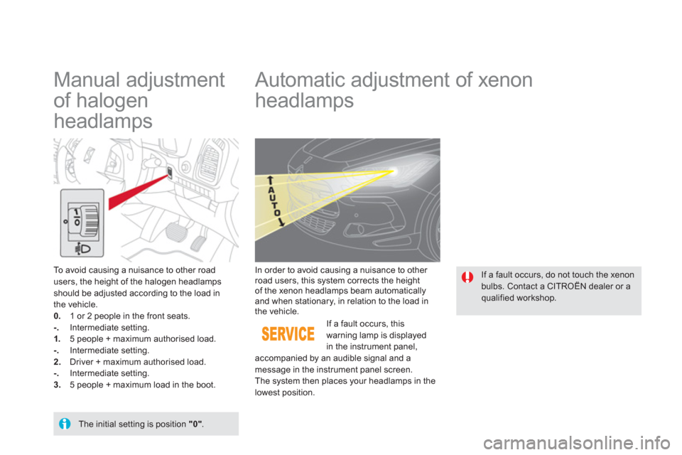 Citroen DS5 HYBRID4 RHD 2011.5 1.G User Guide    
 
 
 
 
 
Manual adjustment 
of halogen 
headlamps    
 
 
 
 
 
 
 
Automatic adjustment of xenon
headlamps 
To avoid causing a nuisance to other road 
users, the height of the halogen headlampss