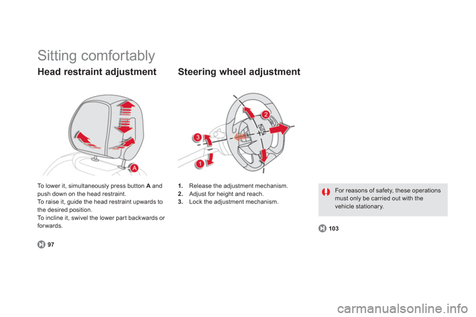 Citroen DS5 HYBRID4 RHD 2011.5 1.G User Guide Sitting comfortably
Head restraint adjustment
97
1.Release the adjustment mechanism.
2. Adjust for height and reach. 3.
Lock the adjustment mechanism.
Steering wheel adjustment
103
For Citroen DS5 HYBRID4 RHD 2011.5 1.G User Guide Sitting comfortably
Head restraint adjustment
97
1.Release the adjustment mechanism.
2. Adjust for height and reach. 3.
Lock the adjustment mechanism.
Steering wheel adjustment
103
For