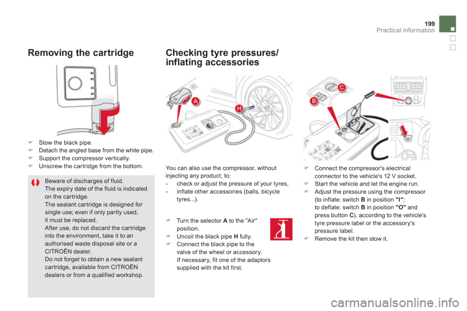 Citroen DS5 HYBRID4 RHD 2011.5 1.G User Guide 199Practical information
   
Removing the cartridge 
�)Stow the black pipe. �)Detach the angled base from the white pipe.�)Suppor t the compressor ver tically.�)Unscrew the car tridge from the bottom.