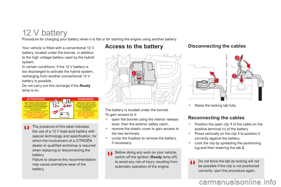 Citroen DS5 HYBRID4 RHD 2011.5 1.G Owners Manual    
 
 
 
 
 
 
 
12 V battery Procedure for charging your battery when it is flat or for starting the engine using another battery.
The presence of this label indicatesthe use of a 12 V lead-acid bat