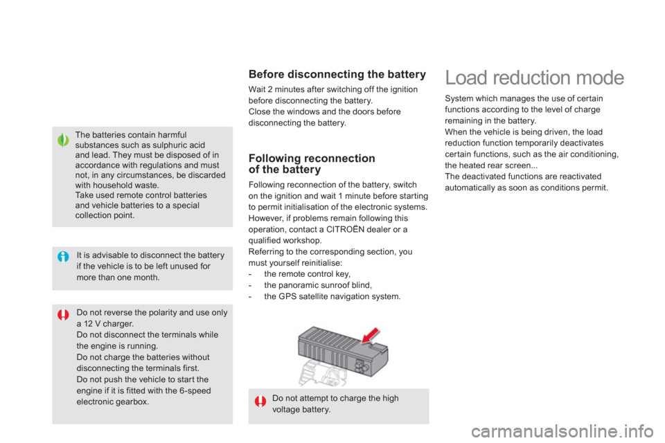 Citroen DS5 HYBRID4 RHD 2011.5 1.G Owners Manual    
The batteries contain harmful substances such as sulphuric acid and lead. They must be disposed of inaccordance with regulations and must not, in any circumstances, be discarded with household was