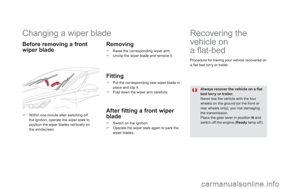 Citroen DS5 HYBRID4 RHD 2011.5 1.G Repair Manual    
 
 
 
 
 
 
 
Changing a wiper blade 
Before removing a front
wi
per blade   
Removin
g
�) 
 Raise the corresponding wiper arm. �) 
 Unclip the wiper blade and remove it.  
 
 
 
Fitting 
�) 
  Pu