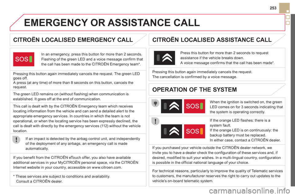 Citroen DS5 HYBRID4 RHD 2011.5 1.G Owners Manual 253
EMERGENCY OR ASSISTANCE CALL
CITROËN LOCALISED EMERGENCY CALL
In an emergency, press this button for more than 2 seconds.
Flashing of the green LED and a voice me Citroen DS5 HYBRID4 RHD 2011.5 1.G Owners Manual 253
EMERGENCY OR ASSISTANCE CALL
CITROËN LOCALISED EMERGENCY CALL
In an emergency, press this button for more than 2 seconds.
Flashing of the green LED and a voice me