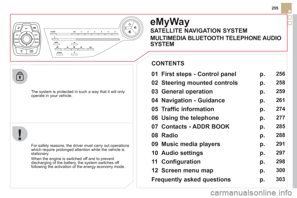 Citroen DS5 HYBRID4 RHD 2011.5 1.G Owners Manual 255
   
The s
ystem is protected in such a way that it will onlyoperate in your vehicle.  
eMyWay
 
 
01  First steps - Control panel   
 
 
For safety reasons, the driver must carry out operations
wh