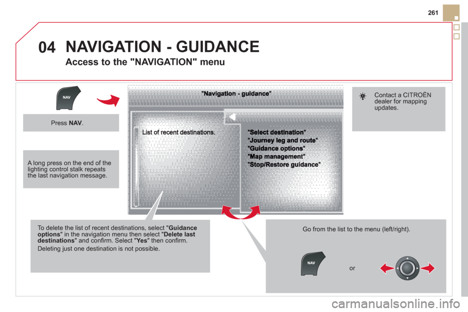 Citroen DS5 HYBRID4 RHD 2011.5 1.G Owners Manual 04
261
To delete the list of recent destinations, select "Guidance options" in the navigation menu then select "Delete last destinations" and confi rm. Select "Ye s" then confi rm.
Deleting ju Citroen DS5 HYBRID4 RHD 2011.5 1.G Owners Manual 04
261
To delete the list of recent destinations, select "Guidance options" in the navigation menu then select "Delete last destinations" and confi rm. Select "Ye s" then confi rm.
Deleting ju