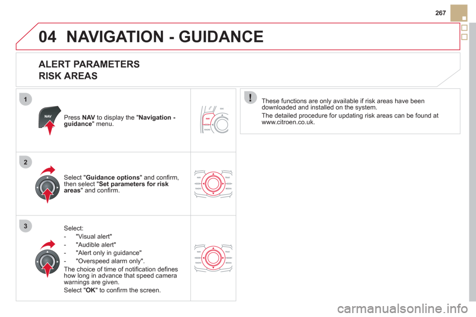 Citroen DS5 HYBRID4 RHD 2011.5 1.G Owners Manual 1
2
3
04
267
NAVIGATION - GUIDANCE
ALERT PARAMETERS
RISK AREAS
Press NAVto display the "Navigation - guidance" menu.
Select:
- "Vi
sual alert"
- "A
udible alert"
-
"Alert only in guida Citroen DS5 HYBRID4 RHD 2011.5 1.G Owners Manual 1
2
3
04
267
NAVIGATION - GUIDANCE
ALERT PARAMETERS
RISK AREAS
Press NAVto display the "Navigation - guidance" menu.
Select:
- "Vi
sual alert"
- "A
udible alert"
-
"Alert only in guida