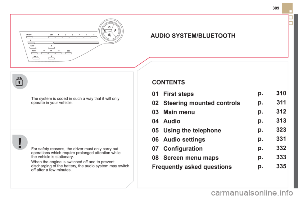 Citroen DS5 HYBRID4 RHD 2011.5 1.G User Guide 309
The system is coded in such a way that it will only
operate in your vehicle.
AUDIO SYSTEM/BLUETOOTH
01 First steps
For safety reasons, the driver must only carry Citroen DS5 HYBRID4 RHD 2011.5 1.G User Guide 309
The system is coded in such a way that it will only
operate in your vehicle.
AUDIO SYSTEM/BLUETOOTH
01 First steps
For safety reasons, the driver must only carry