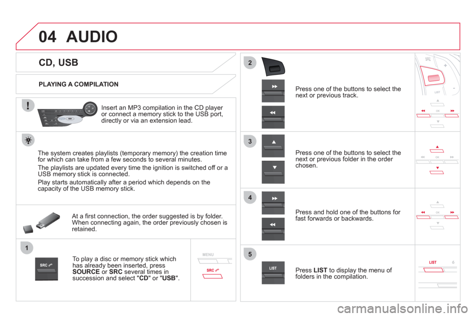 Citroen DS5 HYBRID4 RHD 2011.5 1.G Owners Manual 04
1
3
2
4
5
CD, USB
AUDIO
PLAYING A COMPILATION
Insert an MP3 compilation in the
CD player
or connect a memory stick to the USB port,
directly or via an extensio Citroen DS5 HYBRID4 RHD 2011.5 1.G Owners Manual 04
1
3
2
4
5
CD, USB
AUDIO
PLAYING A COMPILATION
Insert an MP3 compilation in the
CD player
or connect a memory stick to the USB port,
directly or via an extensio