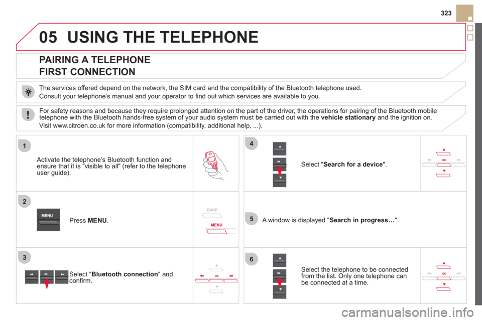 Citroen DS5 HYBRID4 RHD 2011.5 1.G User Guide 05
1
2
5
3
4
6
323
USING THE TELEPHONE
PAIRING A TELEPHONE
FIRST CONNECTION
The services offered depend on the network, the SIM card and the compatibility of the Bluetooth t Citroen DS5 HYBRID4 RHD 2011.5 1.G User Guide 05
1
2
5
3
4
6
323
USING THE TELEPHONE
PAIRING A TELEPHONE
FIRST CONNECTION
The services offered depend on the network, the SIM card and the compatibility of the Bluetooth t
