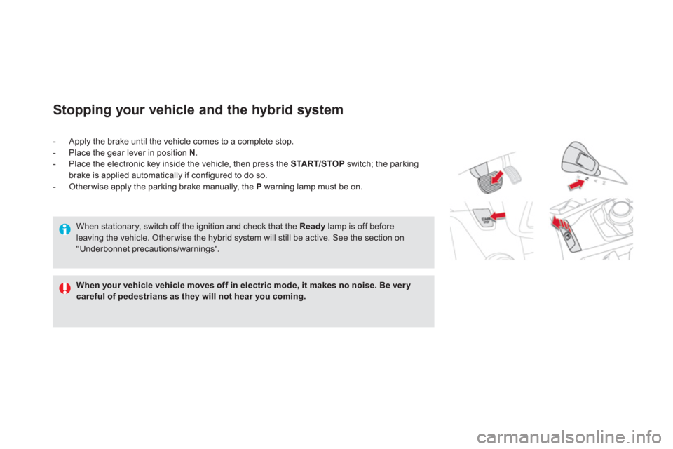 Citroen DS5 HYBRID4 RHD 2011.5 1.G Owners Manual Stopping your vehicle and the hybrid system 
When your vehicle vehicle moves off in electric mode,it makes no noise. Be verycareful of pedestrians as they will not hear you coming.
-  Apply the brake 