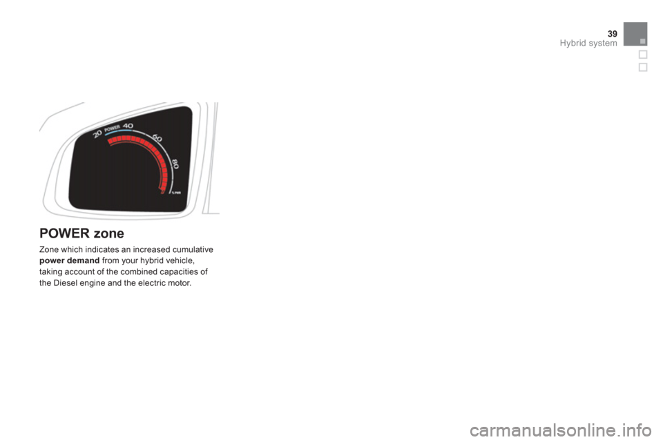 Citroen DS5 HYBRID4 RHD 2011.5 1.G User Guide 39Hybrid system
   
POWER zone 
 
Zone which indicates an increased cumulative power demand 
 from your hybrid vehicle, 
taking account of the combined capacities of 
the Diesel engine and the electri