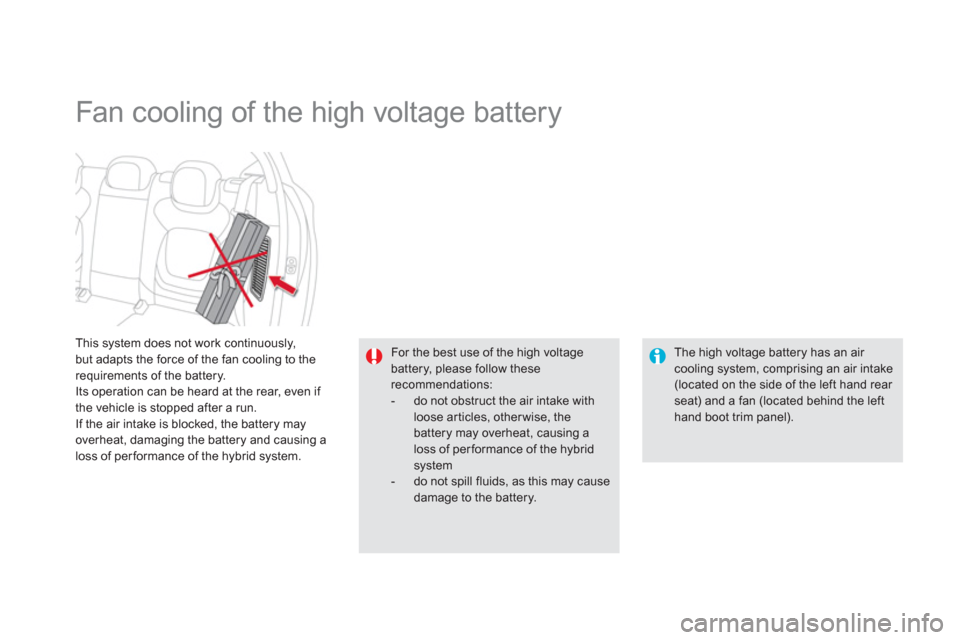 Citroen DS5 HYBRID4 RHD 2011.5 1.G Service Manual This system does not work continuously,
but adapts the force of the fan cooling to the requirements of the battery. 
Its operation can be heard at the rear, even if 
the vehicle is stopped after a run
