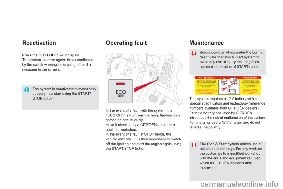 Citroen DS5 RHD 2011.5 1.G User Guide    
The system is reactivated automaticallyat every new star t using the STA R T/STOP button.  
 
Reactivation 
Press the  "ECO OFF"switch again.
The system is active again; this is confirmed 
by the 