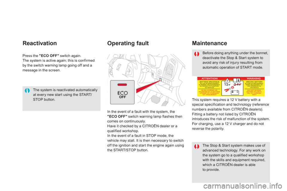 Citroen DS5 RHD 2011.5 1.G Owners Manual    
The system is reactivated automaticallyat every new star t using the STA R T/STOP button.  
 
Reactivation 
Press the  "ECO OFF"switch again.
The system is active again; this is confirmed 
by the 