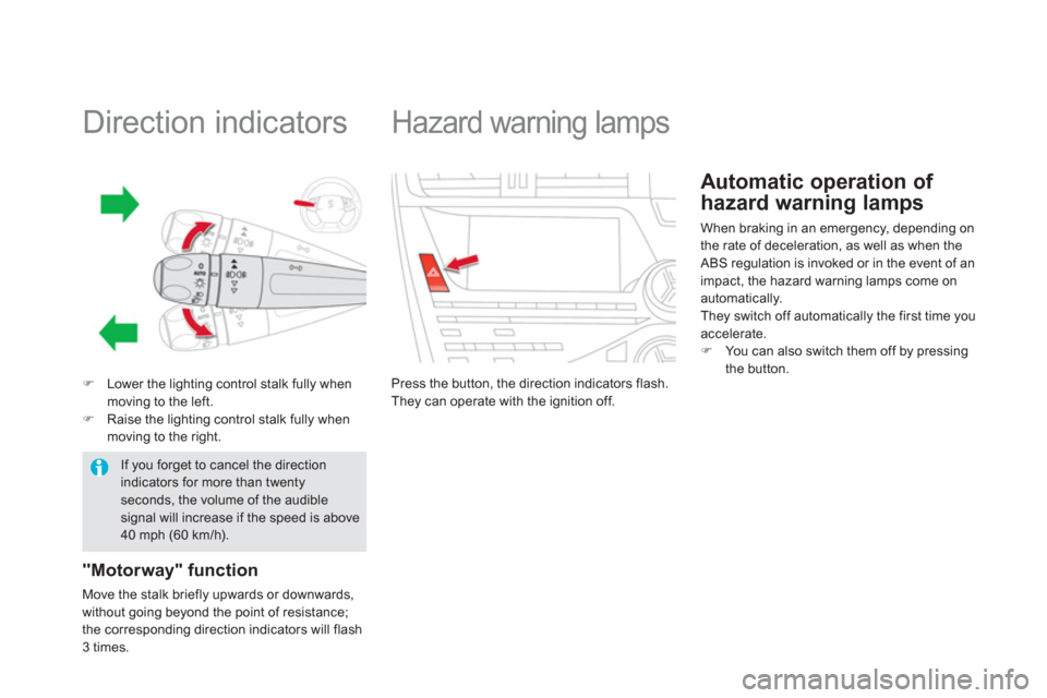 Citroen DS5 RHD 2011.5 1.G Owners Manual    
 
 
 
 
 
 
 
 
 
 
 
 
 
Direction indicators 
�)Lower the lighting control stalk fully when moving to the left.�)Raise the lighting control stalk fully when moving to the right.
"Motorway" funct