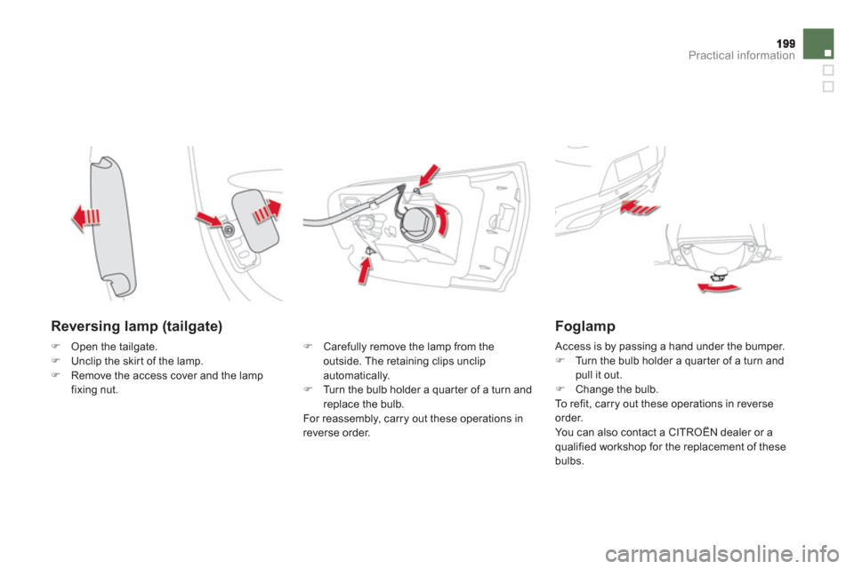 Citroen DS5 RHD 2011.5 1.G Owners Manual Practical information
   
Reversing lamp (tailgate)
�) 
 Carefully remove the lamp from the 
outside. The retaining clips unclip 
automatically.�)    Turn the bulb holder a quarter of a turn and repla