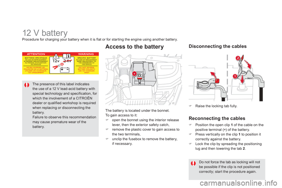 Citroen DS5 RHD 2011.5 1.G Owners Manual    
 
 
 
 
 
 
 
 
 
 
12 V battery Procedure for charging your battery when it is flat or for starting the engine using another battery.
The presence of this label indicatesthe use of a 12 V lead-ac