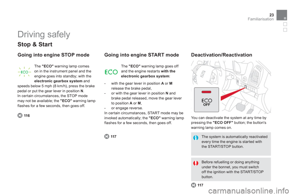 Citroen DS5 RHD 2011.5 1.G Owners Manual 23Familiarisation
  Driving safely 
 
 
Stop & Start
 
 
Going into engine STOP mode 
116
The "ECO"warning lamp comes
on in the instrument panel and the
en
gine goes into standby; with theelectronic g