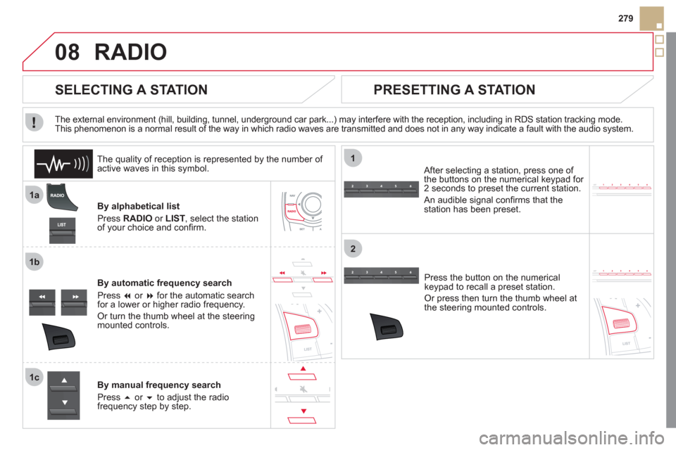 Citroen DS5 RHD 2011.5 1.G Owners Manual 08
1a
1b
1c
1
2
279
RADIO 
By alphabetical list 
Pr
ess  RADIOor LIST  , select the station
of your choice and conﬁ rm.  
B
y automatic frequency search 
Press  �or  �for the automatic searchfor a